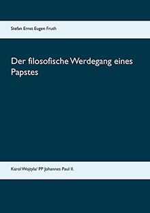 Der filosofische Werdegang eines Papstes: Karol Wojtyla/ Papst Johannes Paul II.