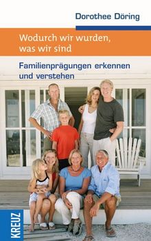 Wodurch wir wurden, was wir sind: Familienprägungen erkennen und verstehen