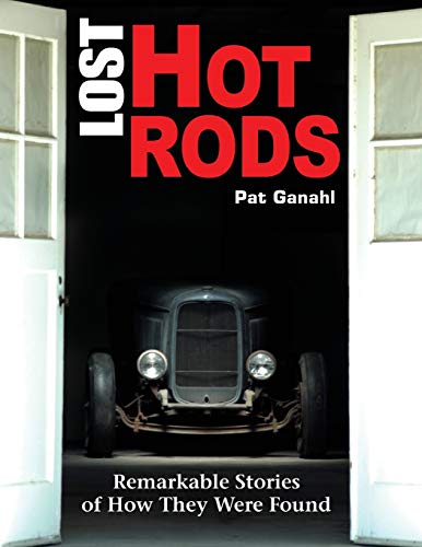 Lost Hot Rods: Remarkable Stories of How They Were Found