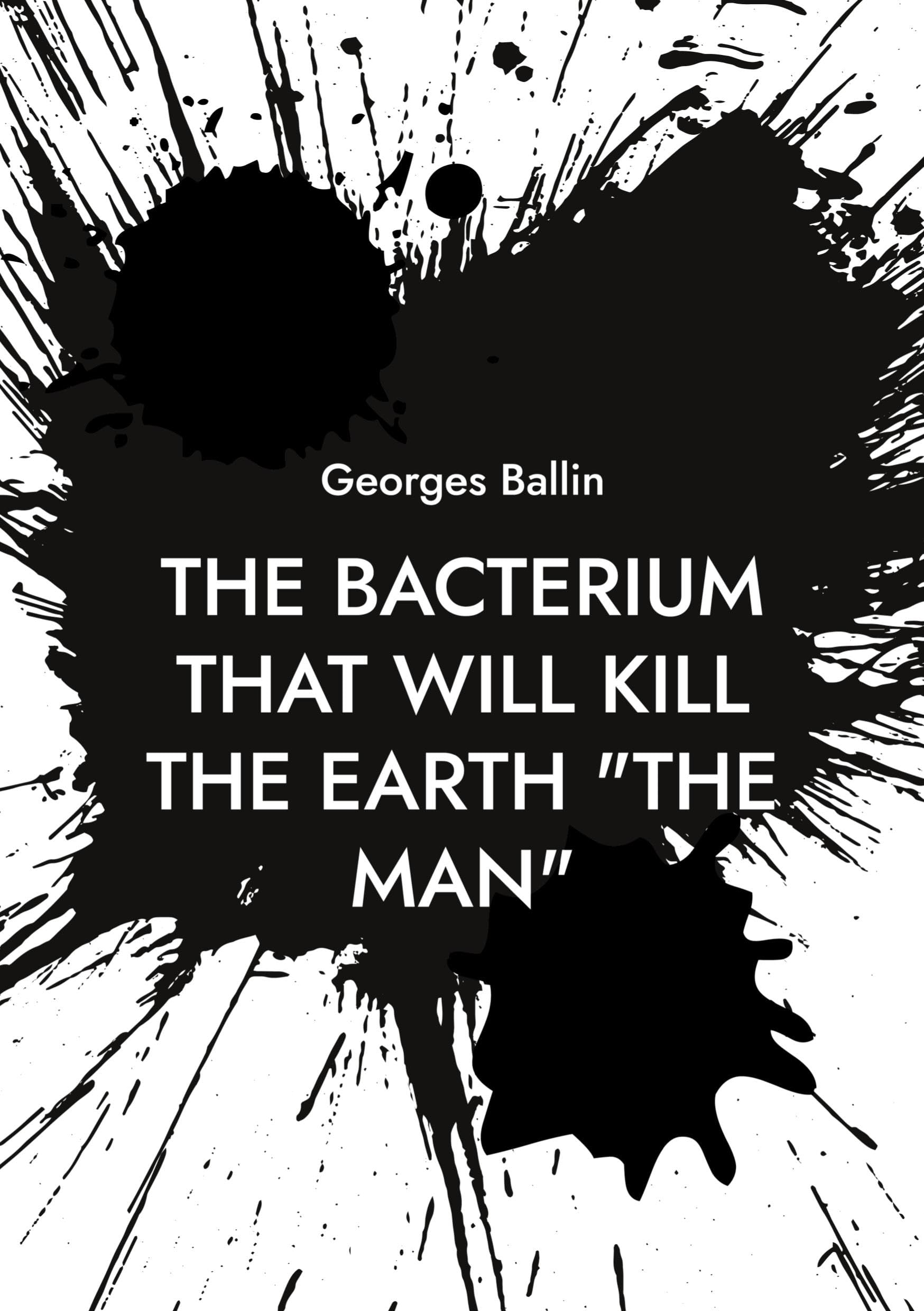 The Bacterium that will kill the Earth the Man