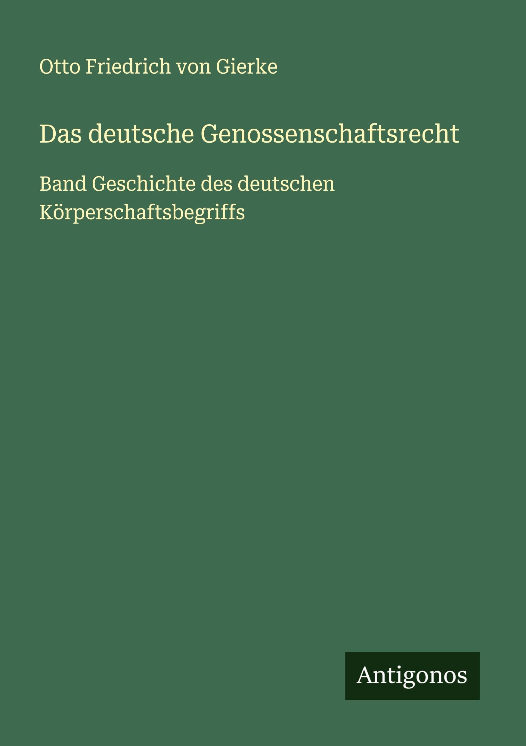 Das deutsche Genossenschaftsrecht: Band Geschichte des deutschen Körperschaftsbegriffs