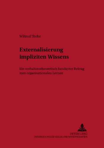 Externalisierung impliziten Wissens: Ein verhaltenstheoretisch fundierter Beitrag zum organisationalen Lernen (Schriften Des Instituts Feur Unternehmensfeuhrung Der Georg-)