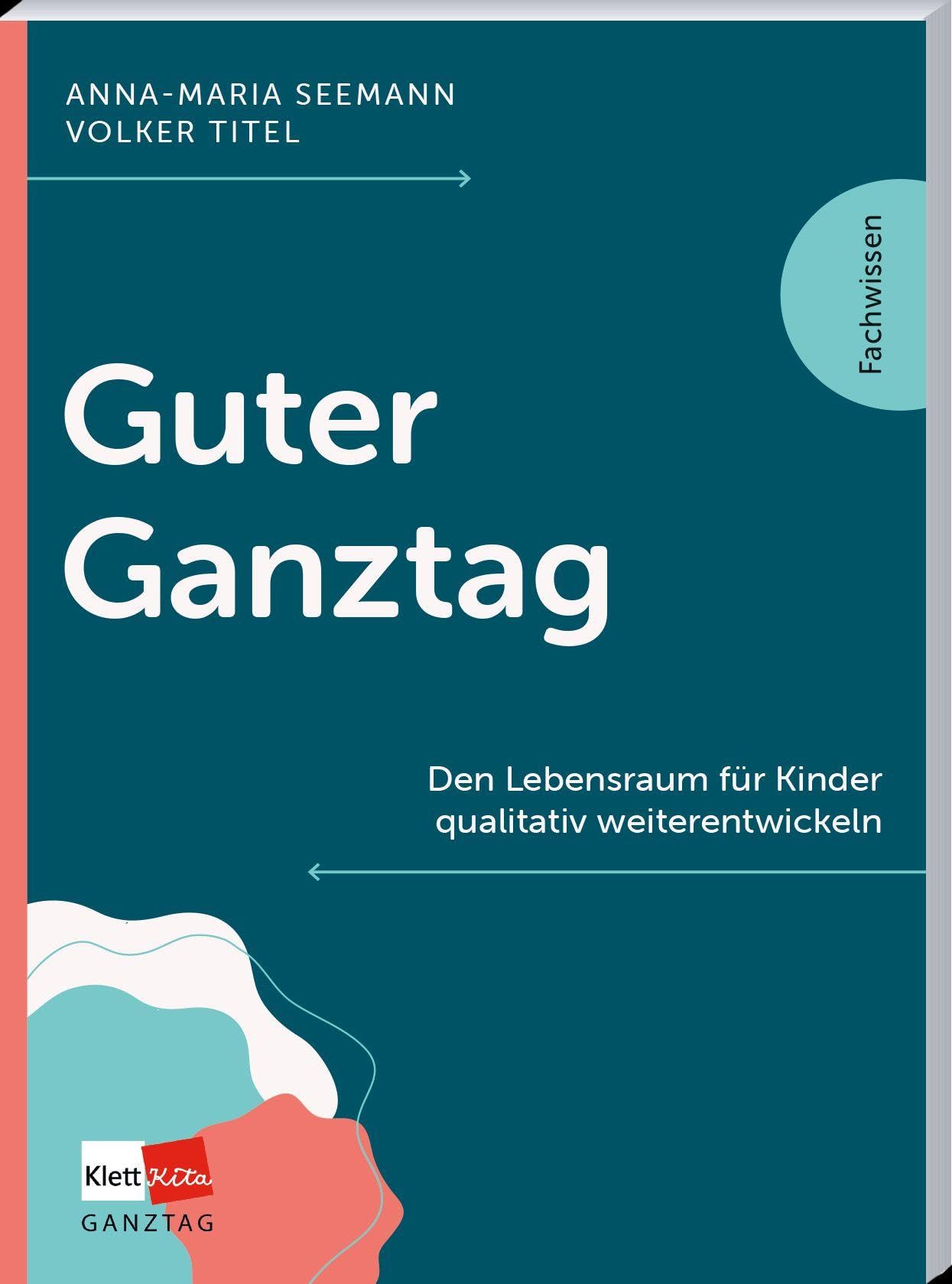 Guter Ganztag: Den Lebensraum für Kinder qualitativ weiterentwickeln (Klett Kita Fachwissen)
