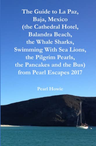 The Guide to La Paz, Baja, Mexico (the Cathedral Hotel, Balandra Beach, the Whale Sharks, Swimming With Sea Lions, the Pilgrim Pearls, the Pancakes and the Bus) from Pearl Escapes 2017