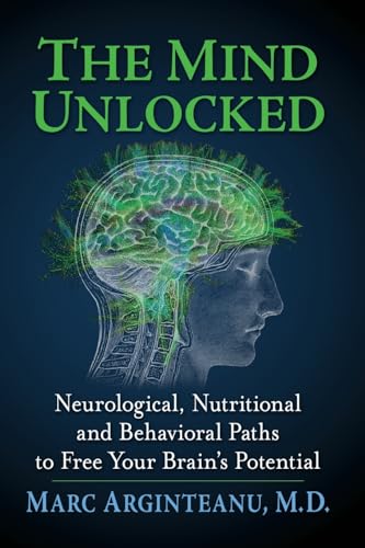 The Mind Unlocked: Neurological, Nutritional and Behavioral Paths to Free Your Brain's Potential