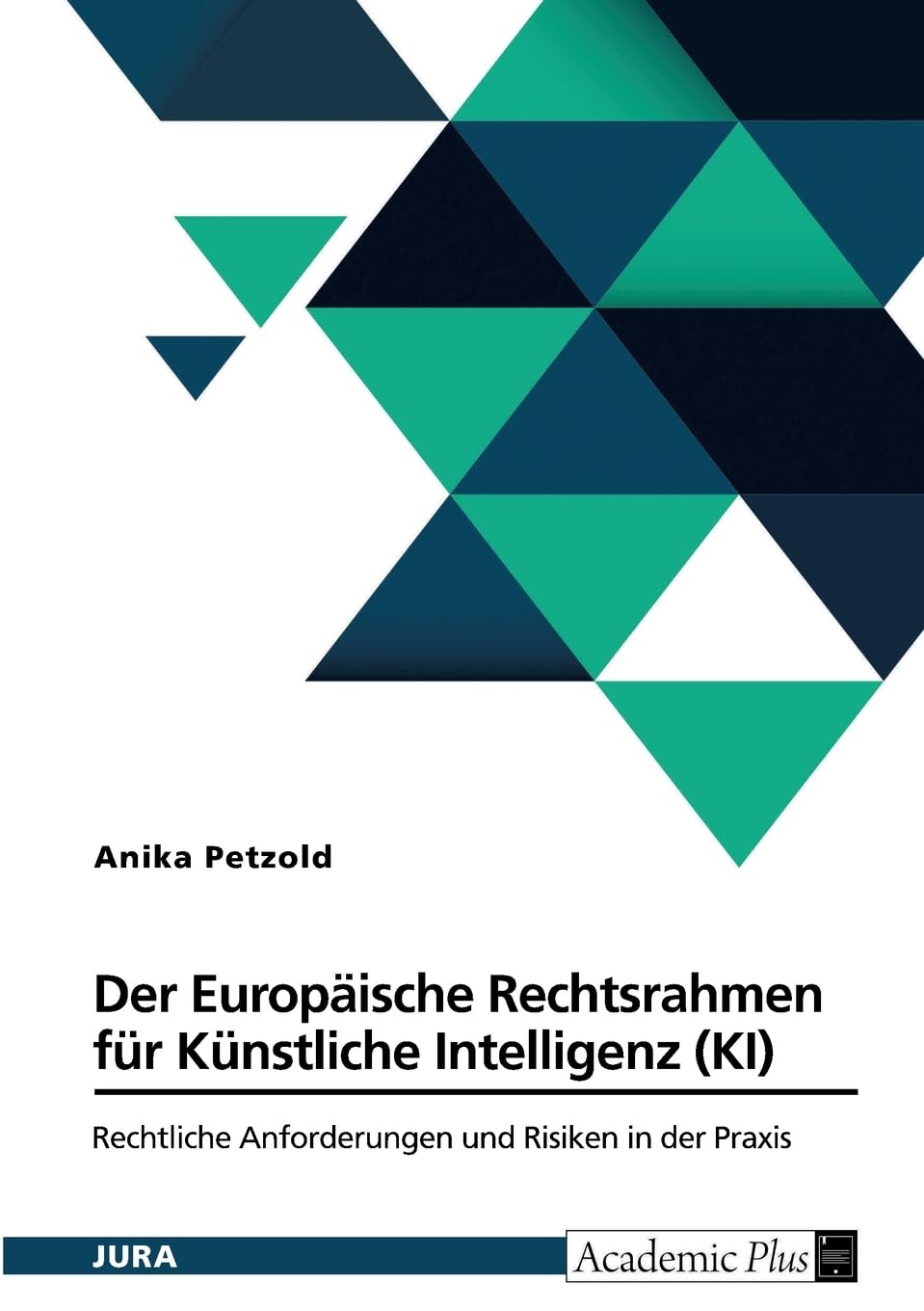 Der Europäische Rechtsrahmen für Künstliche Intelligenz (KI): Rechtliche Anforderungen und Risiken in der Praxis