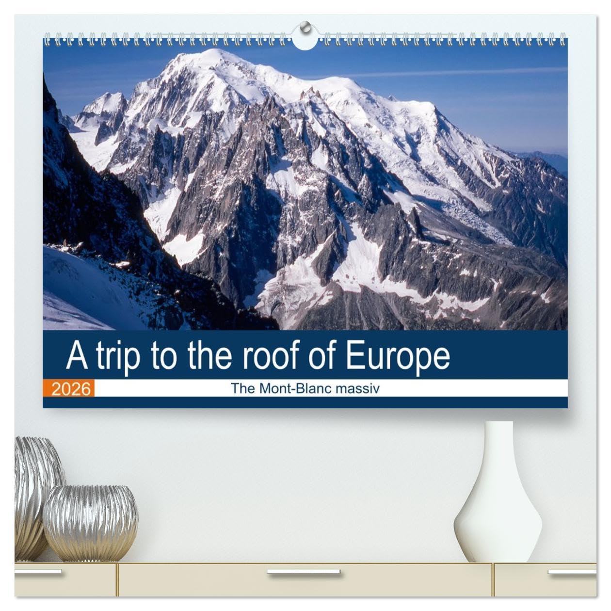 A trip to the roof of Europe. The Mont-Blanc massiv (High Quality Premium Wall Calendar 2026 DIN A2 landscape),CALVENDO 12 Month Wall Calendar: Unusual visit of the Mont-Blanc massiv