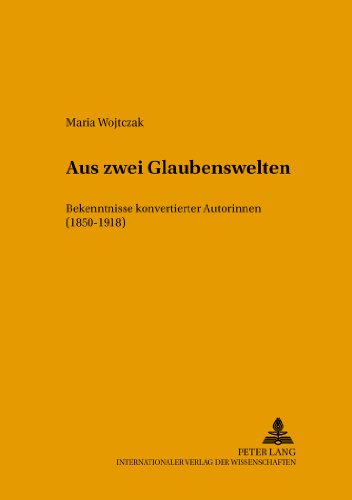 Aus zwei Glaubenswelten: Bekenntnisse konvertierter Autorinnen (1850-1918) (Posener Beiträge zur Germanistik)