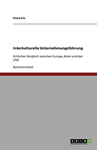 Interkulturelle Unternehmungsführung: Kritischer Vergleich zwischen Europa, Asien und den USA