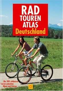 Radtourenatlas Deutschland. Die 300 schönsten Touren zwischen Alpen und Ostsee