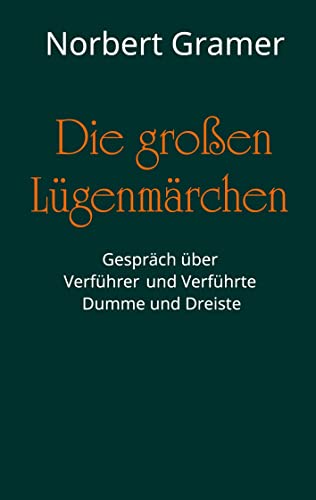 Die großen Lügenmärchen: Gespräch über Verführer und Verführte, Dumme und Dreiste
