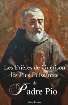 Les Prières de Guérison les Plus Puissantes de St. Padre Pio