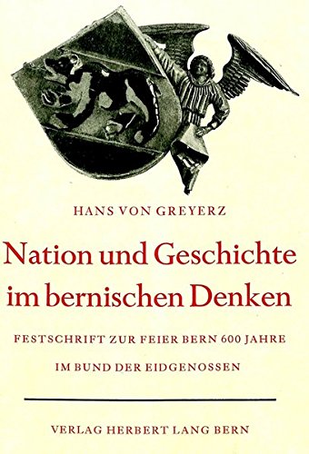 Nation und Geschichte im bernischen Denken: Vom Beitrag Berns, zum schweizerischen Geschichts- und Nationalbewusstsein. Festschrift zur Gedenkfeier ... im Auftrag des bernischen Regierungsrates