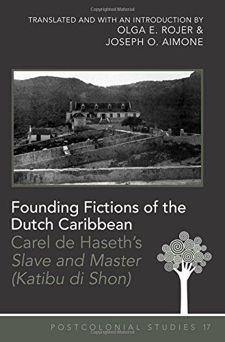 Founding Fictions of the Dutch Caribbean: Carel de Haseth's Slave and Master (Katibu di Shon)- A Dual-Language Edition- Translated and with an ... and Joseph O. Aimone (Postcolonial Studies)