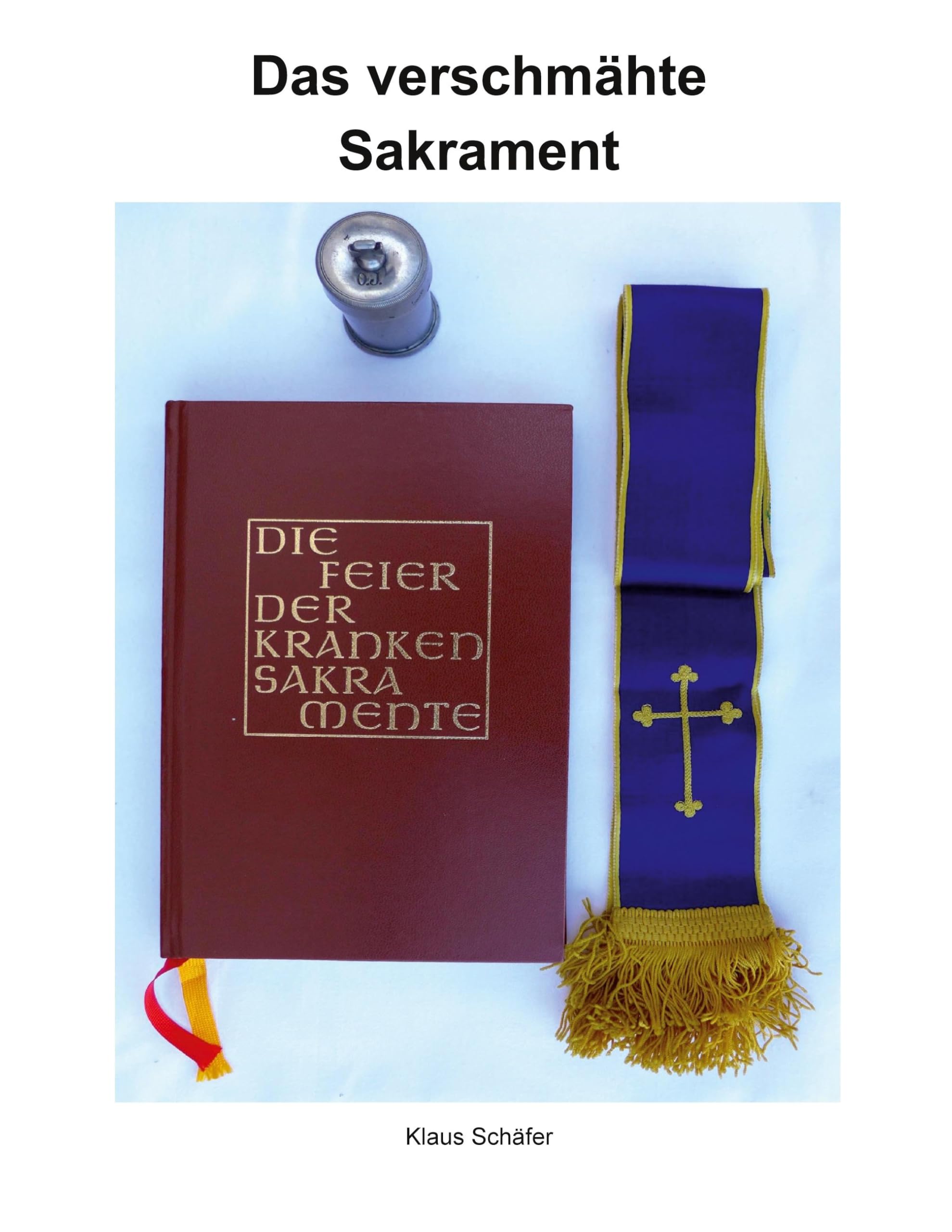 Das verschmähte Sakrament: Geschichte und Bedeutung der Krankensalbung sowie die Seelsorge bei Kranken, Sterbenden und Verstorbenen.