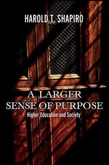 A Larger Sense of Purpose: Higher Education and Society (The 2003 Clark Kerr Lectures, Band 41)