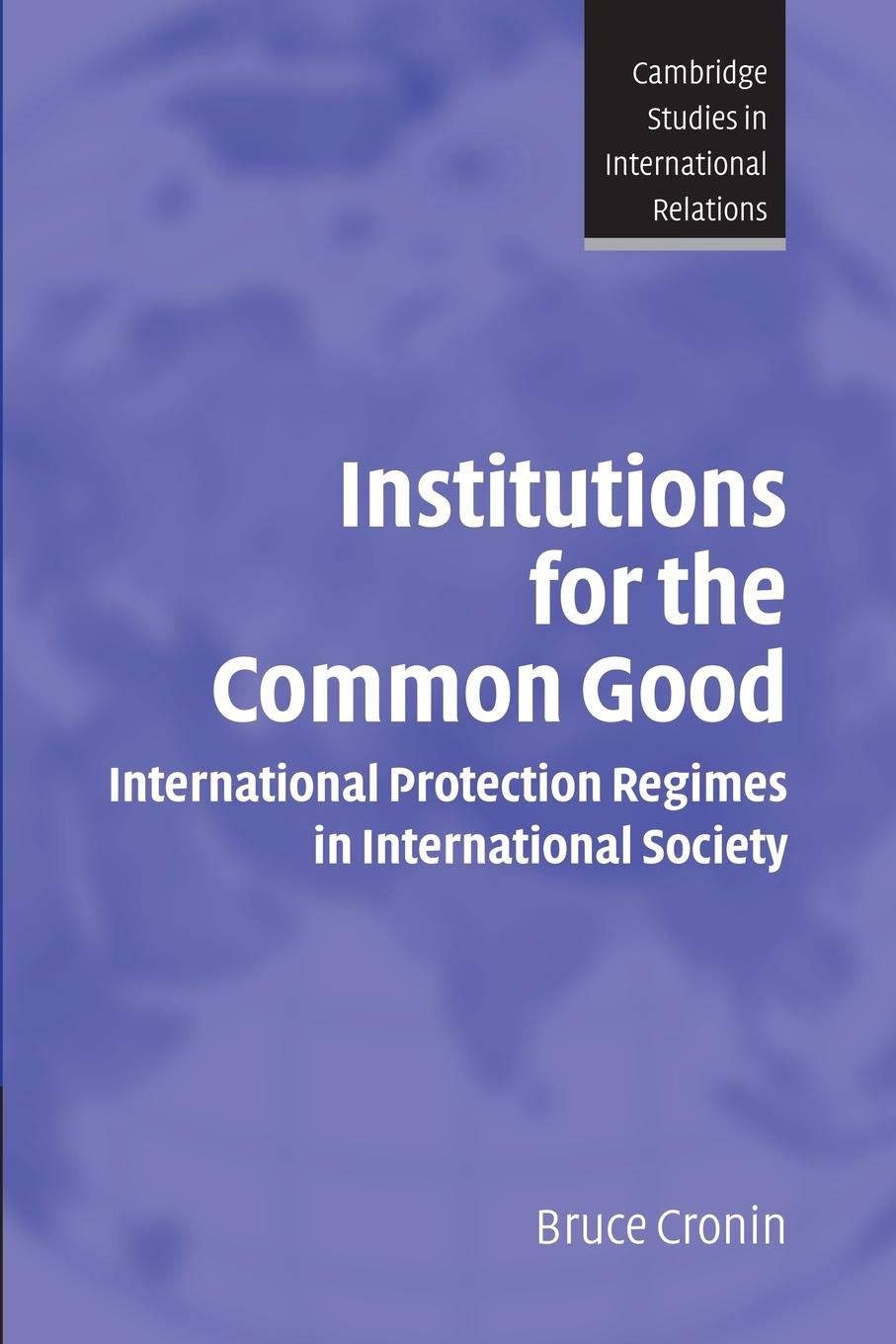 Institutions for the Common Good: International Protection Regimes in International Society (Cambridge Studies in International Relations, 93)