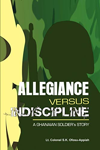 ALLEGIANCE VERSUS INDISCIPLINE: A Ghanaian Soldier's Story