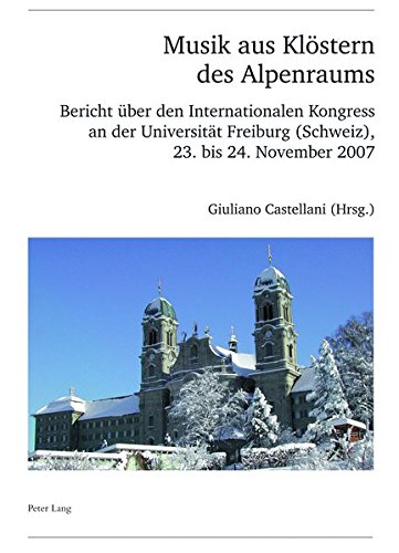 Musik aus Klöstern des Alpenraums: Bericht über den Internationalen Kongress an der Universität Freiburg (Schweiz), 23. bis 24. November 2007 ... la Société Suisse de Musicologie. Série II)