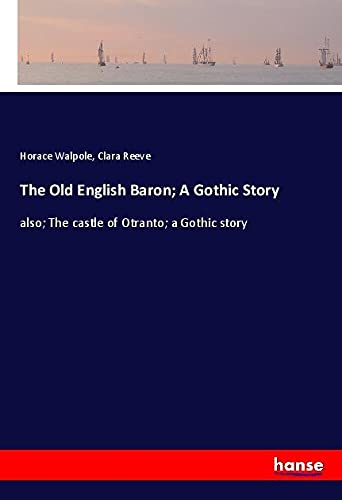 The Old English Baron; A Gothic Story: also; The castle of Otranto; a Gothic story