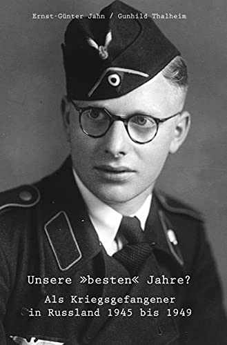 Unsere »besten« Jahre?: Als Kriegsgefangener in Russland 1945 bis 1949