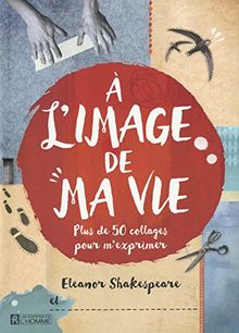 A l'image de ma vie : Plus de 50 collages pour m'exprimer