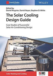 The Solar Cooling Design Guide: Case Studies of Successful Solar Air Conditioning Design (Solar Heating and Cooling)