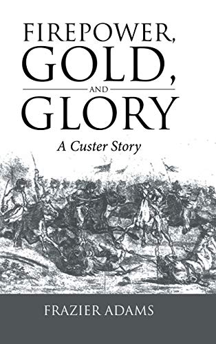 Firepower, Gold, and Glory: A Custer Story