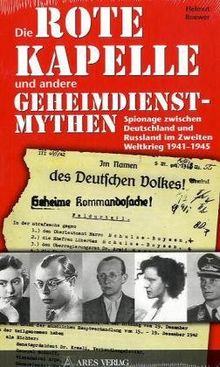 Die Rote Kapelle und andere Geheimdienstmythen: Spionage zwischen Deutschland und Rußland im Zweiten Weltkrieg 1941-1945