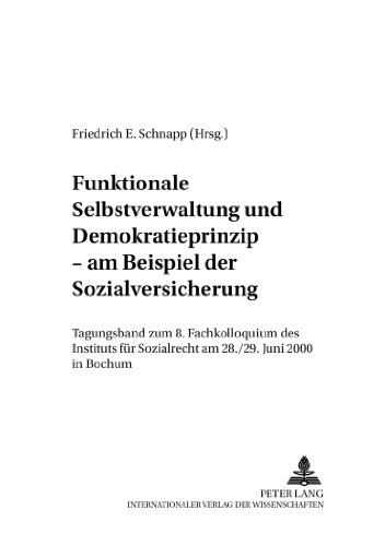 Funktionale Selbstverwaltung und Demokratieprinzip - am Beispiel der Sozialversicherung: Tagungsband zum 8. Fachkolloquium des Instituts für ... Bochum (Bochumer Schriften zum Sozialrecht)