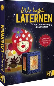 Bastelbuch – Wir basteln Laternen: Für Laternenumzug & Lichterfest. Einfache Techniken und kindliche Motive. Für Kinder ab 5 Jahren.