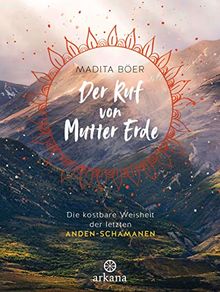 Der Ruf von Mutter Erde: Die kostbare Weisheit der letzten Anden-Schamanen - Mit fünf schamanischen Übungen als Download