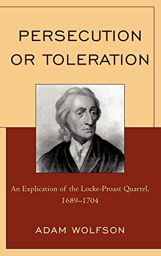 Persecution or Toleration: An Explication of the Locke-Proast Quarrel, 1689-1704