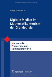 Digitale Medien im Mathematikunterricht der Grundschule (Mathematik Primarstufe und Sekundarstufe I + II)