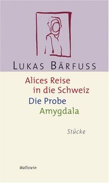 Alices Reise in die Schweiz / Die Probe / Amygdala. Stücke