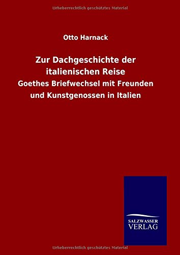 Zur Dachgeschichte der italienischen Reise: Goethes Briefwechsel mit Freunden und Kunstgenossen in Italien