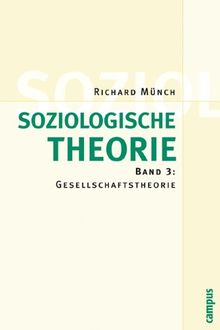 Soziologische Theorie: Band 3: Gesellschaftstheorie