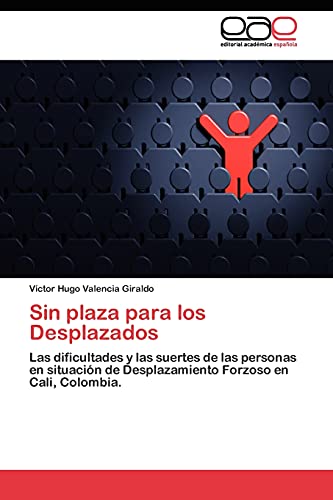 Sin plaza para los Desplazados: Las dificultades y las suertes de las personas en situación de Desplazamiento Forzoso en Cali, Colombia.