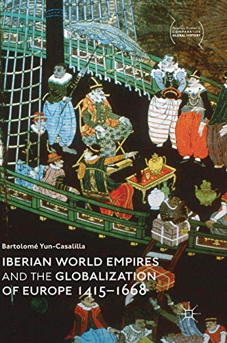 Iberian World Empires and the Globalization of Europe 1415–1668 (Palgrave Studies in Comparative Global History)