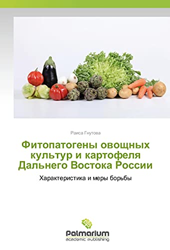 Fitopatogeny ovoshhnyh kul'tur i kartofelya Dal'nego Vostoka Rossii: Harakteristika i mery bor'by