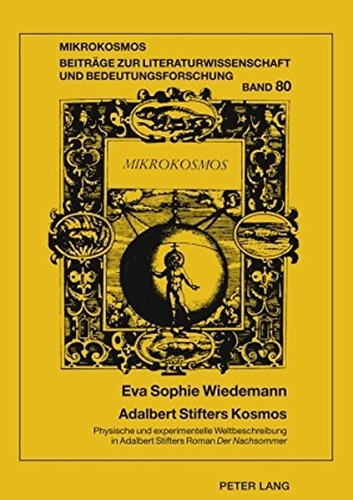 Adalbert Stifters Kosmos: Physische und experimentelle Weltbeschreibung in Adalbert Stifters Roman Der Nachsommer (Mikrokosmos)