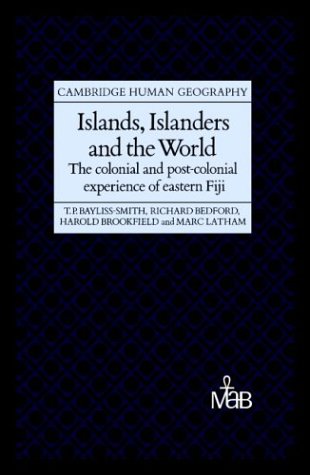 Islands, Islanders and the World: The Colonial and Post-colonial Experience of Eastern Fiji (Cambridge Human Geography)