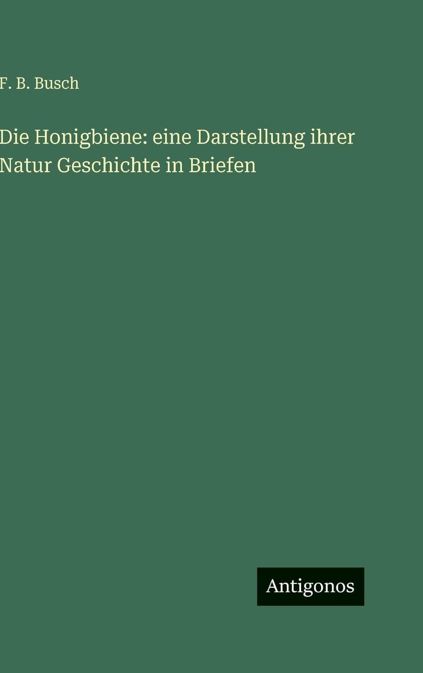 Die Honigbiene: eine Darstellung ihrer Natur Geschichte in Briefen