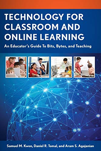 Technology for Classroom and Online Learning: An Educator's Guide to Bits, Bytes, and Teaching (Concordia University Leadership)