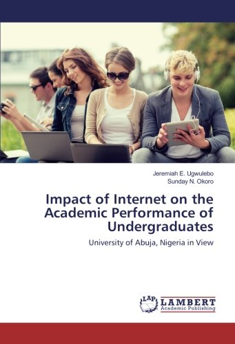 Impact of Internet on the Academic Performance of Undergraduates: University of Abuja, Nigeria in View