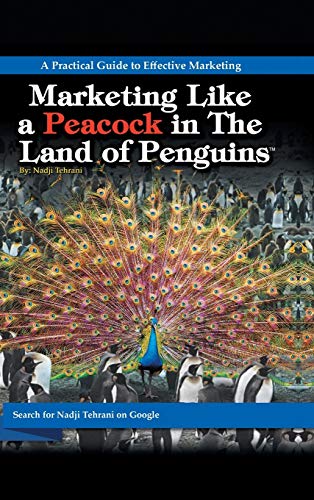 Marketing Like a Peacock in the Land of Penguins: A Practical Guide to Effective Marketing