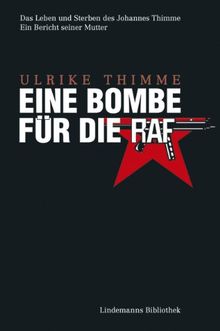 Eine Bombe für die RAF: Das Leben und Sterben des Johannes Thimme. Ein Bericht von seiner Mutter