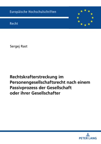 Rechtskrafterstreckung im Personengesellschaftsrecht nach einem Passivprozess der Gesellschaft oder ihrer Gesellschafter: Dissertationsschrift (Europäische Hochschulschriften Recht, Band 6253)