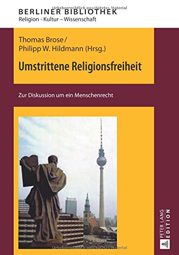 Umstrittene Religionsfreiheit: Zur Diskussion um ein Menschenrecht (Berliner Bibliothek)