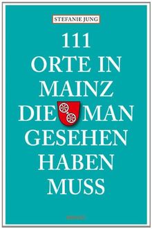 111 Orte in Mainz die man gesehen haben muss